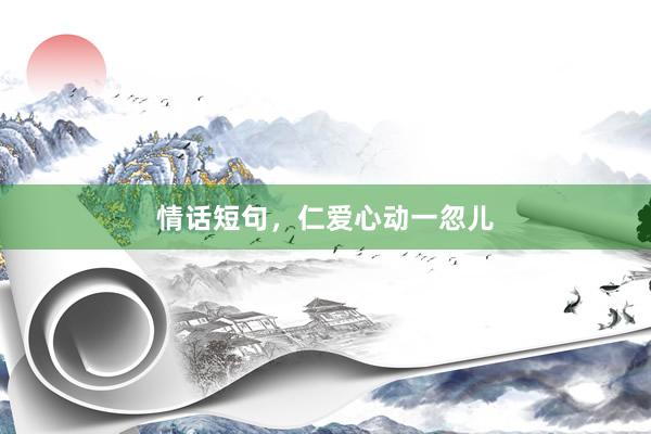 情话短句，仁爱心动一忽儿